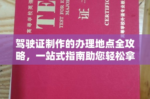 海晏驾驶证制作的办理地点全攻略，一站式指南助您轻松拿证